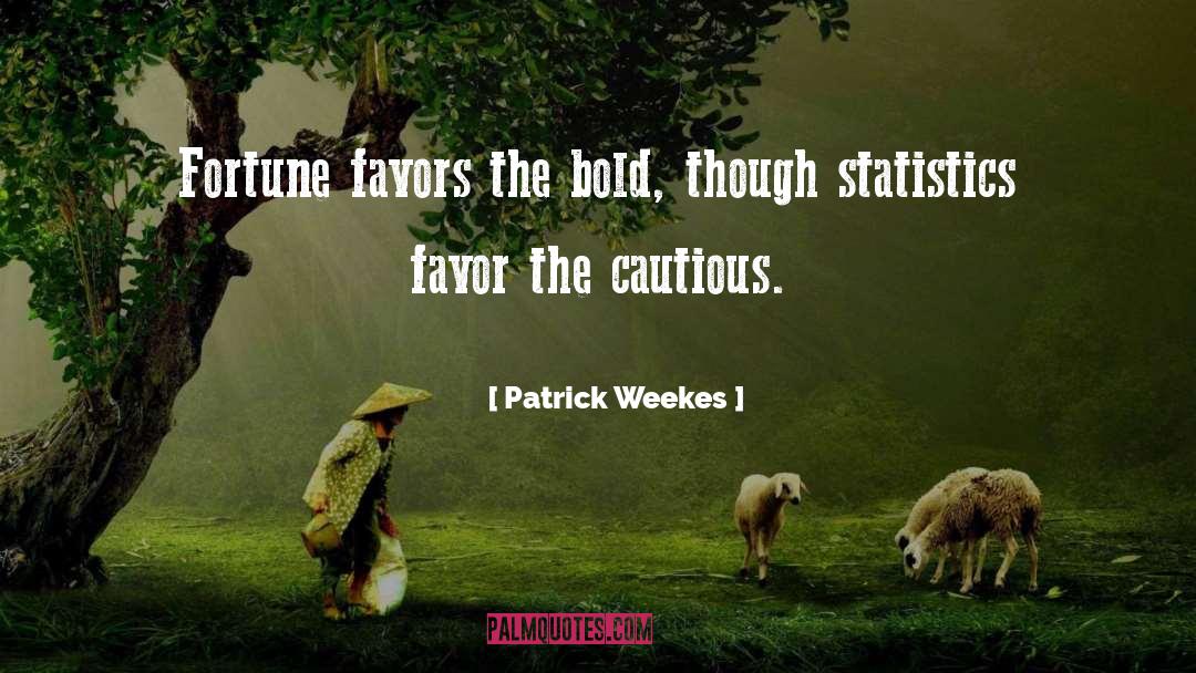 Patrick Weekes Quotes: Fortune favors the bold, though