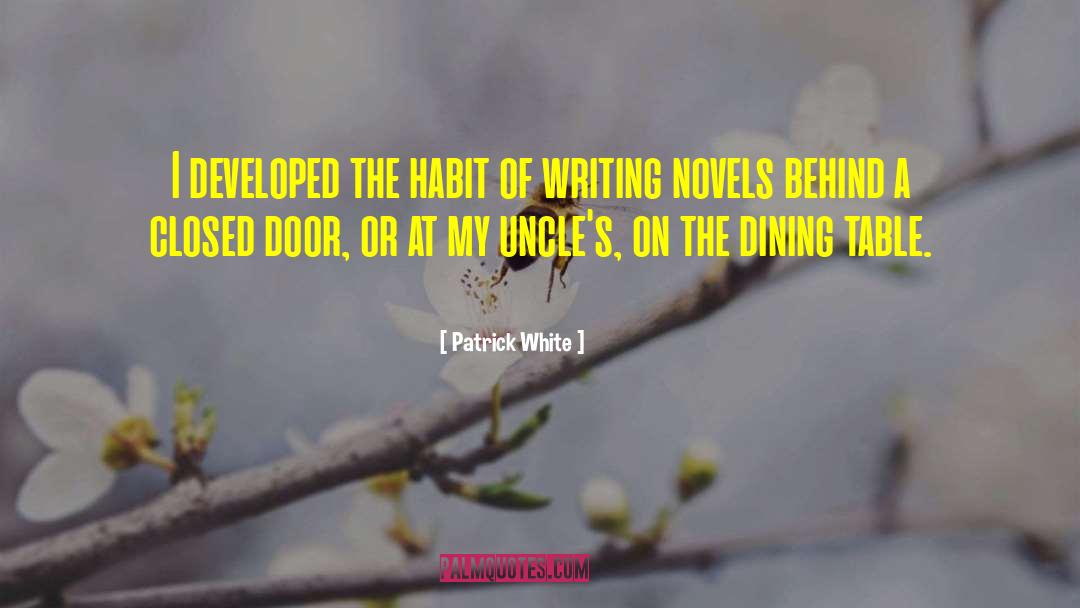 Patrick White Quotes: I developed the habit of