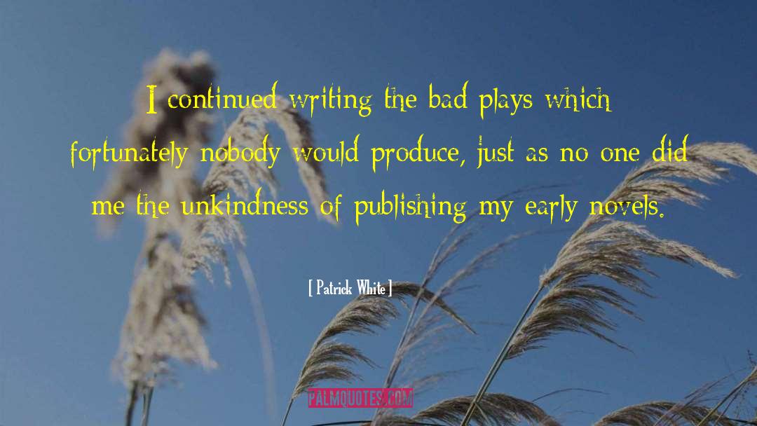 Patrick White Quotes: I continued writing the bad