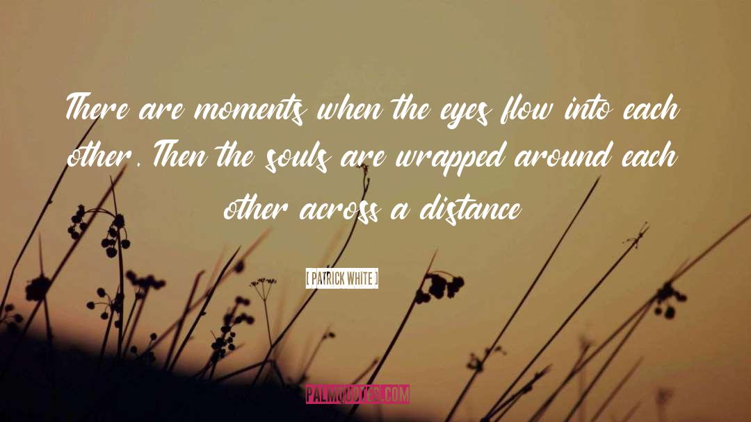 Patrick White Quotes: There are moments when the