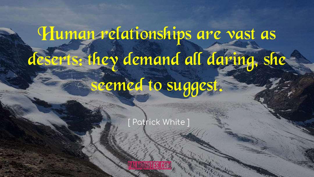 Patrick White Quotes: Human relationships are vast as