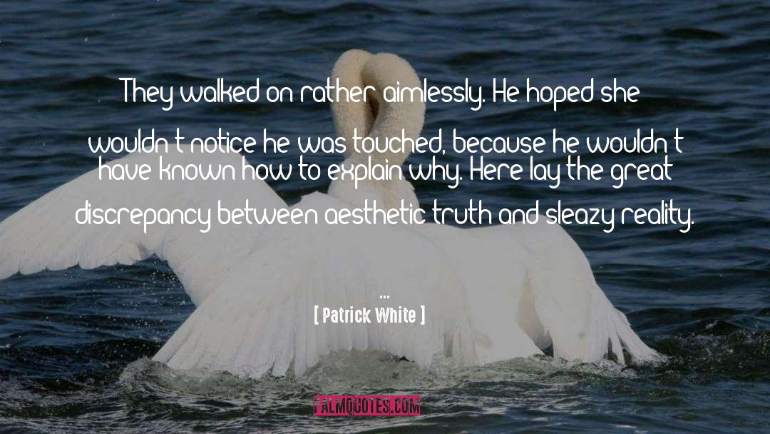 Patrick White Quotes: They walked on rather aimlessly.