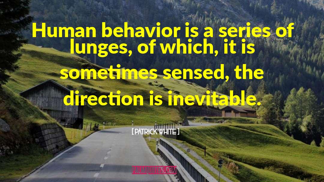 Patrick White Quotes: Human behavior is a series