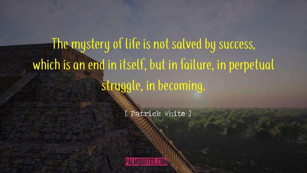 Patrick White Quotes: The mystery of life is