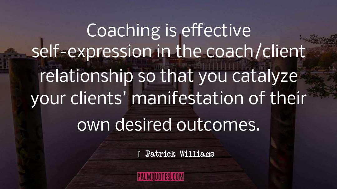 Patrick Williams Quotes: Coaching is effective self-expression in