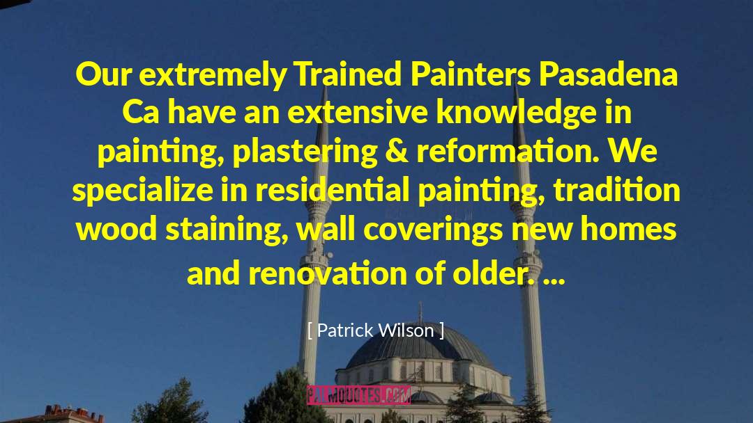 Patrick Wilson Quotes: Our extremely Trained Painters Pasadena