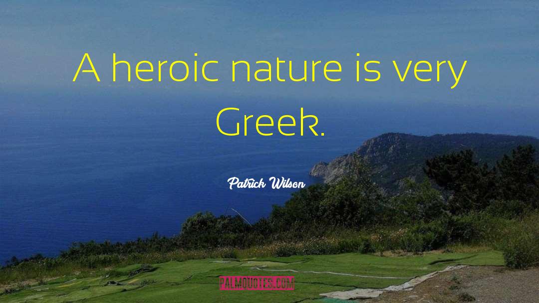 Patrick Wilson Quotes: A heroic nature is very