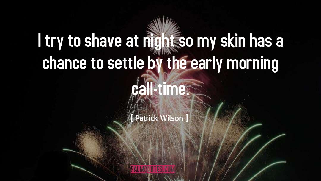 Patrick Wilson Quotes: I try to shave at