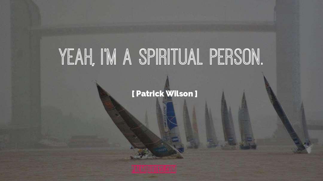 Patrick Wilson Quotes: Yeah, I'm a spiritual person.