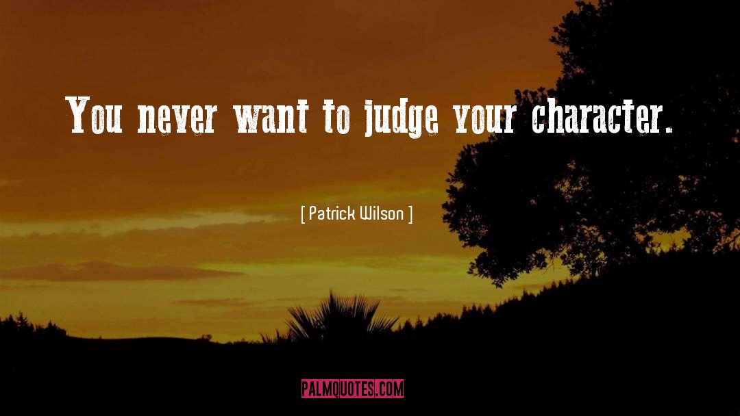 Patrick Wilson Quotes: You never want to judge