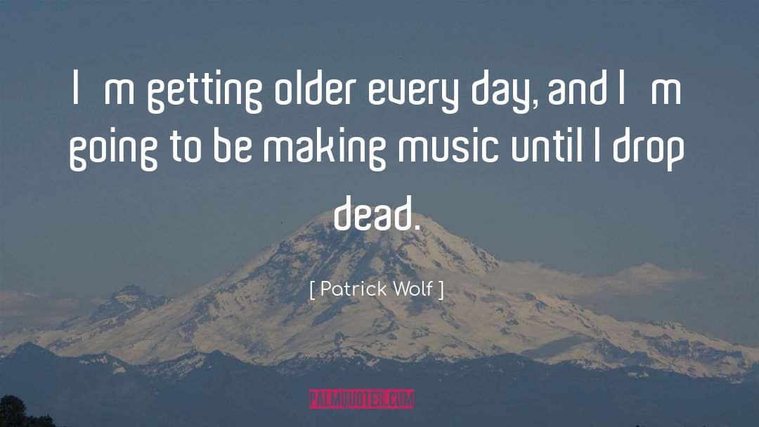 Patrick Wolf Quotes: I'm getting older every day,