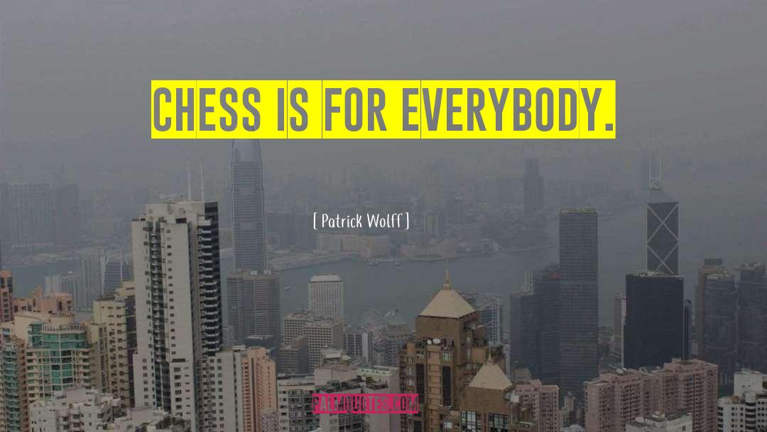 Patrick Wolff Quotes: Chess is for everybody.