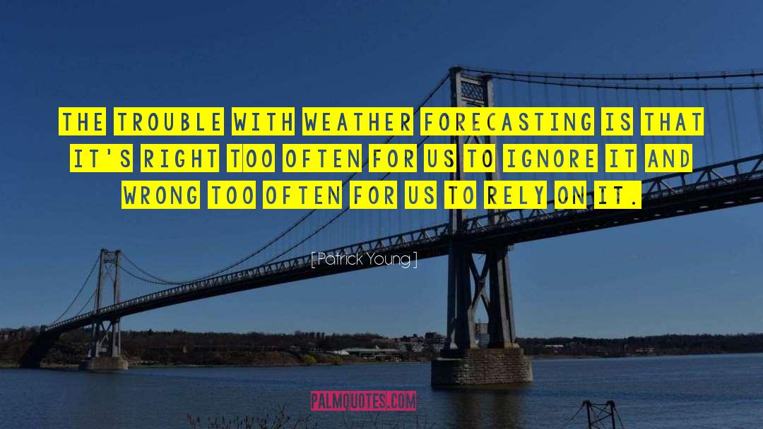 Patrick Young Quotes: The trouble with weather forecasting