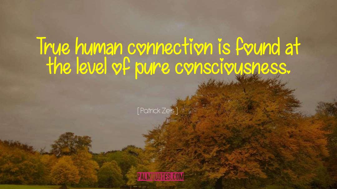 Patrick Zeis Quotes: True human connection is found