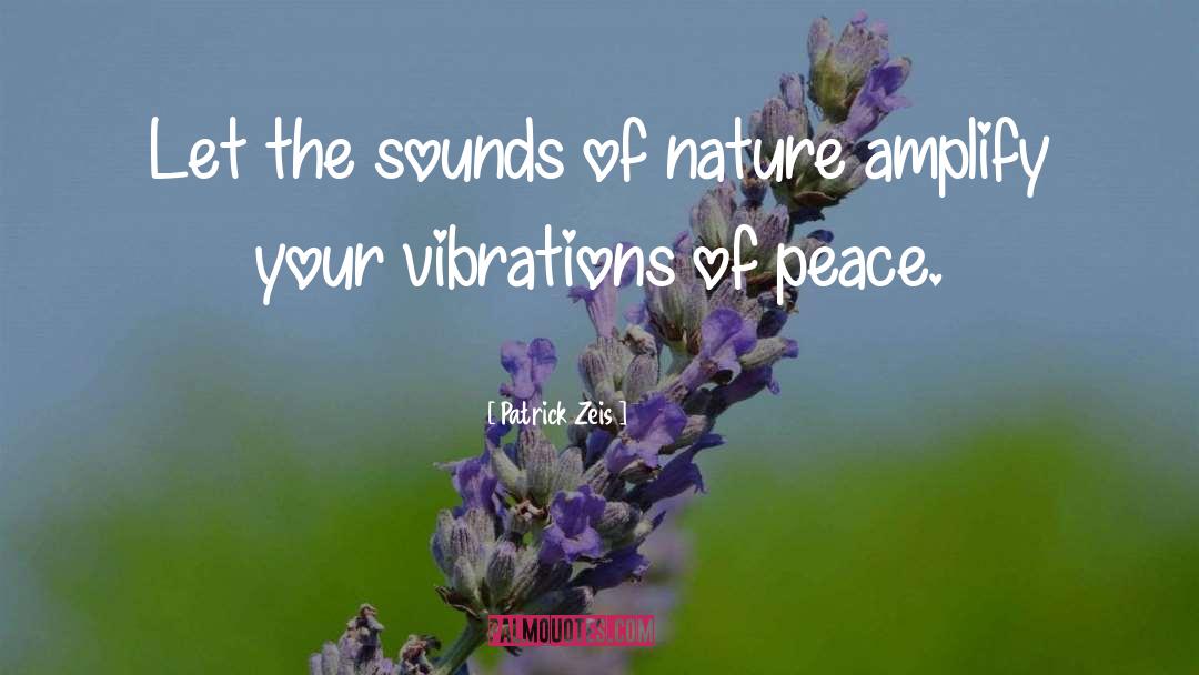 Patrick Zeis Quotes: Let the sounds of nature