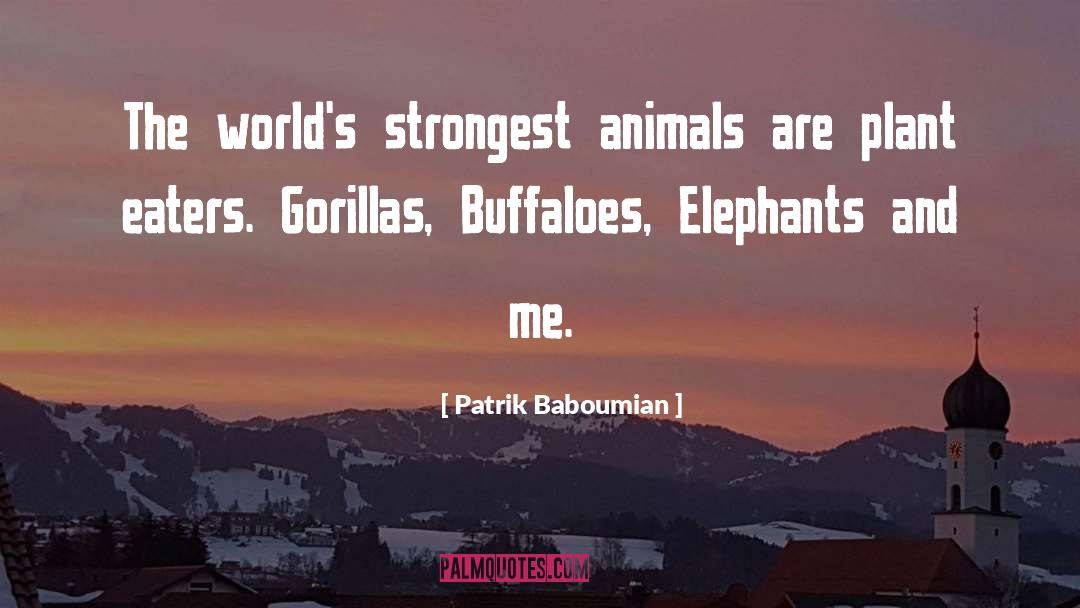 Patrik Baboumian Quotes: The world's strongest animals are