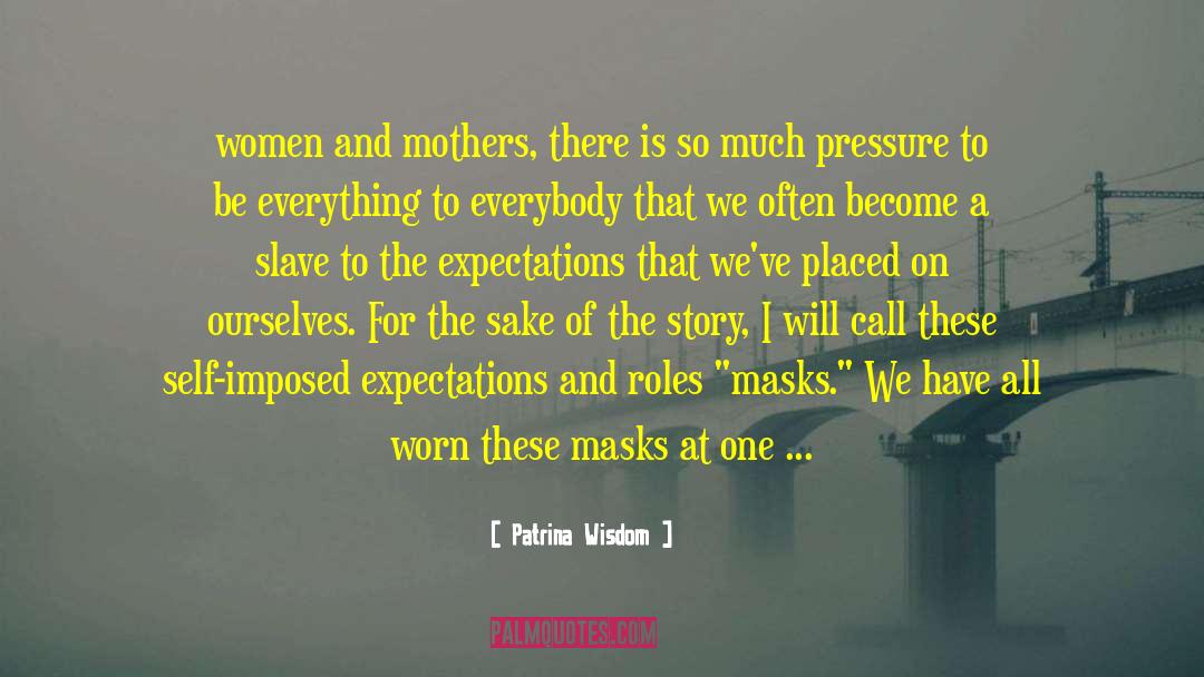 Patrina Wisdom Quotes: women and mothers, there is