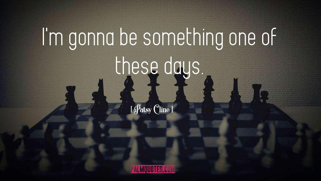 Patsy Cline Quotes: I'm gonna be something one