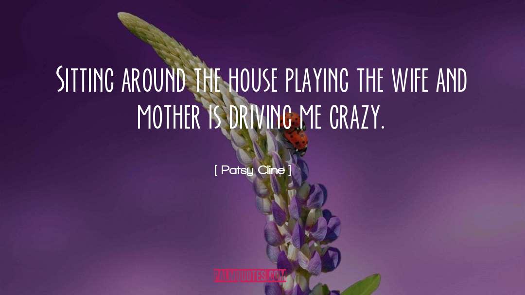 Patsy Cline Quotes: Sitting around the house playing