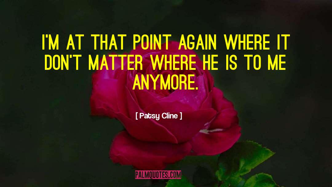 Patsy Cline Quotes: I'm at that point again