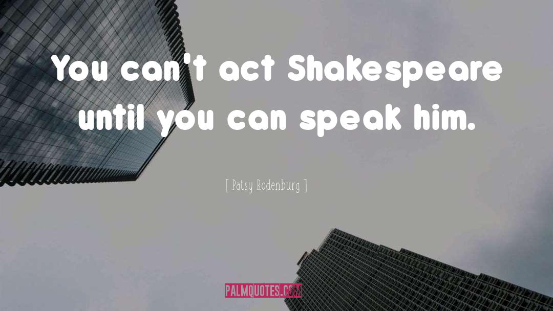 Patsy Rodenburg Quotes: You can't act Shakespeare until