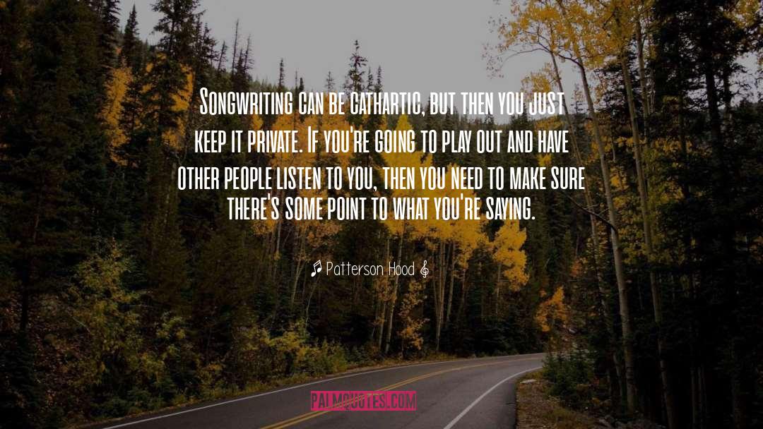 Patterson Hood Quotes: Songwriting can be cathartic, but