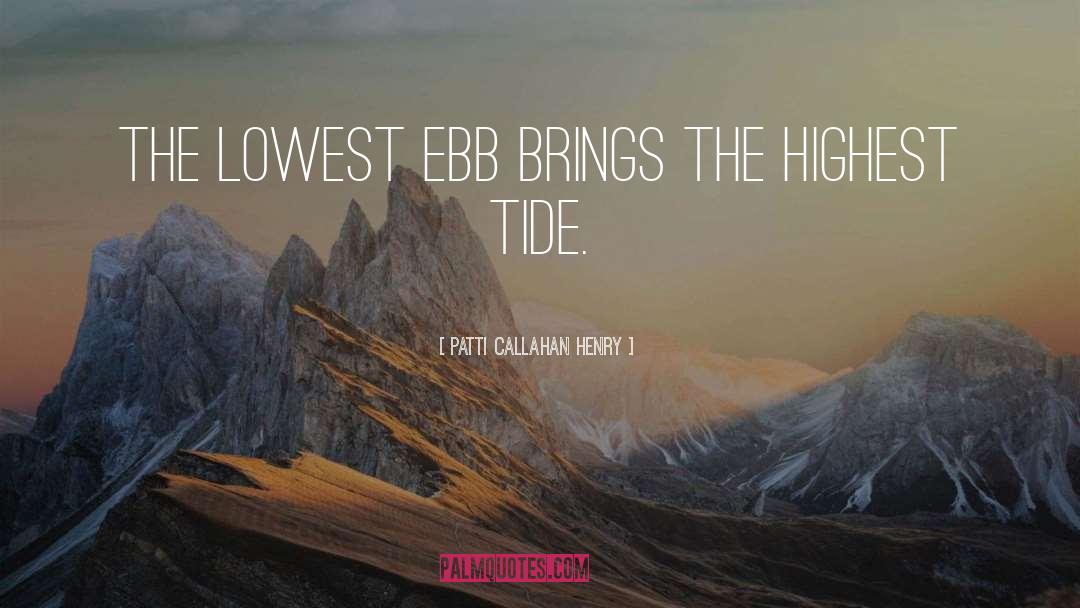 Patti Callahan Henry Quotes: The lowest ebb brings the