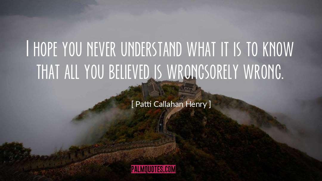 Patti Callahan Henry Quotes: I hope you never understand