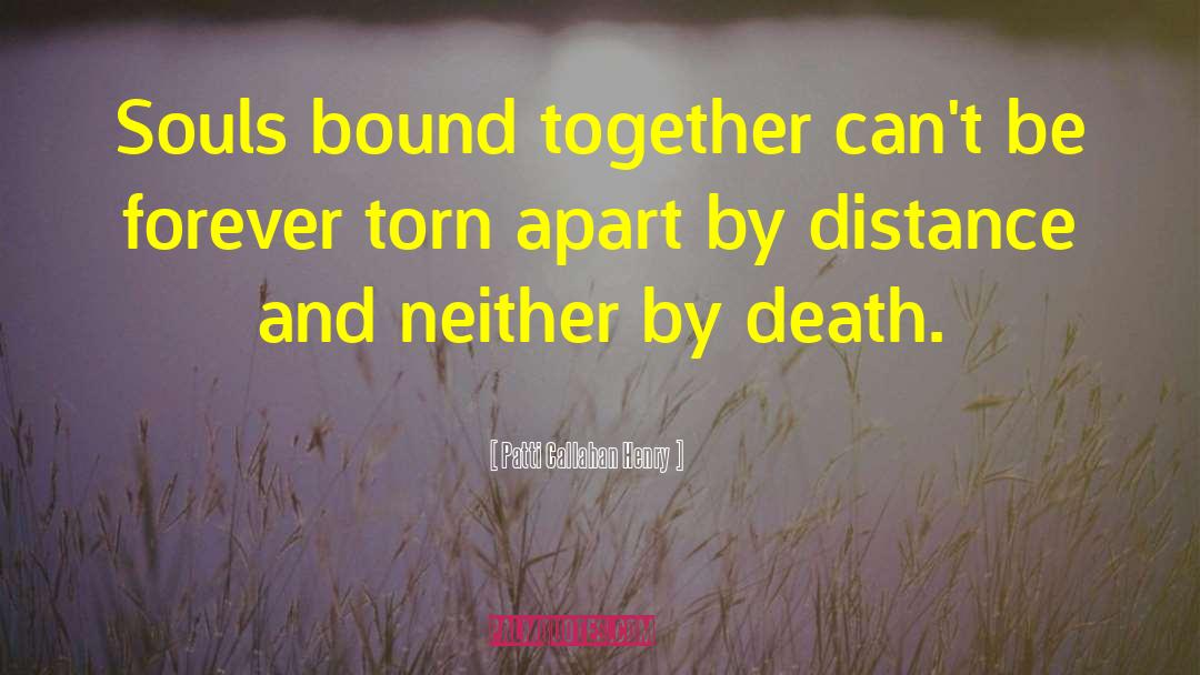 Patti Callahan Henry Quotes: Souls bound together can't be