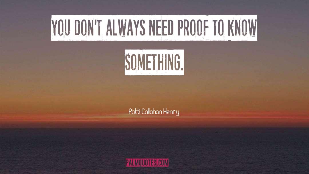 Patti Callahan Henry Quotes: You don't always need proof