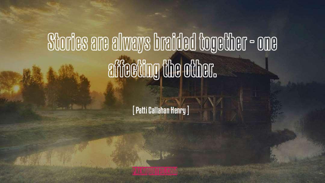 Patti Callahan Henry Quotes: Stories are always braided together