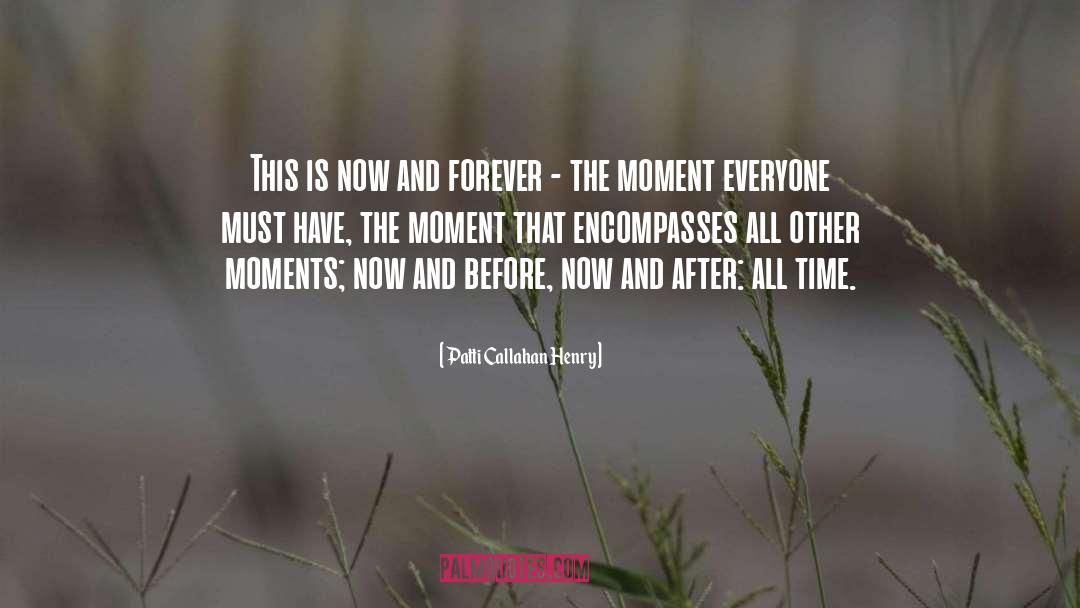 Patti Callahan Henry Quotes: This is now and forever