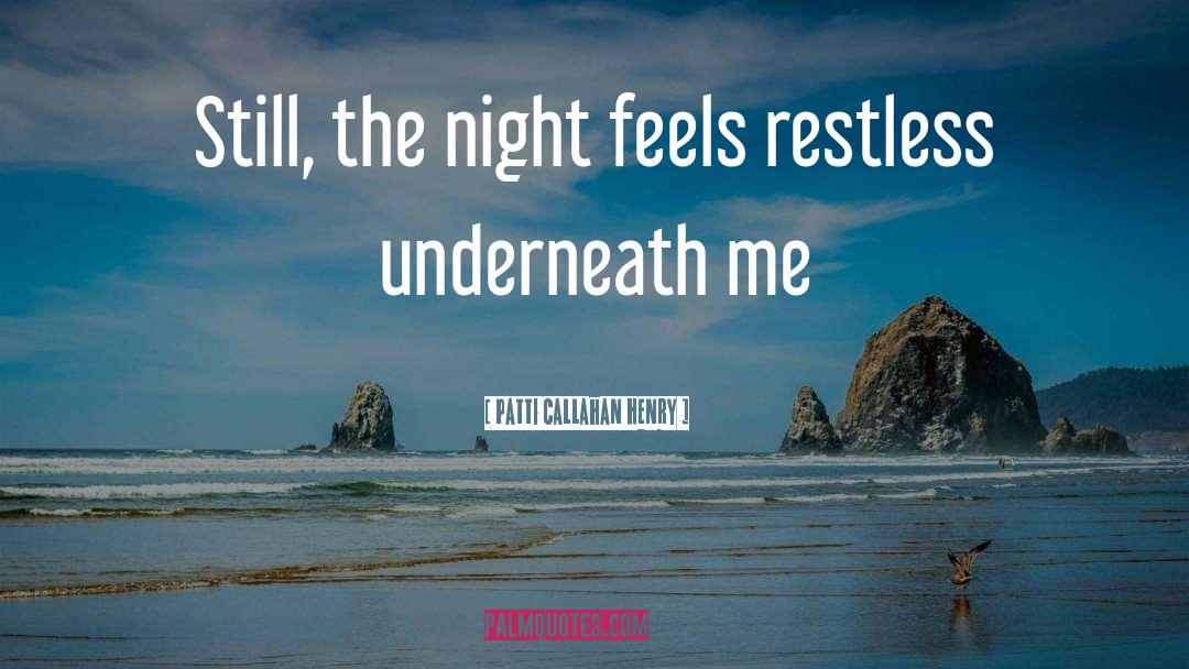 Patti Callahan Henry Quotes: Still, the night feels restless