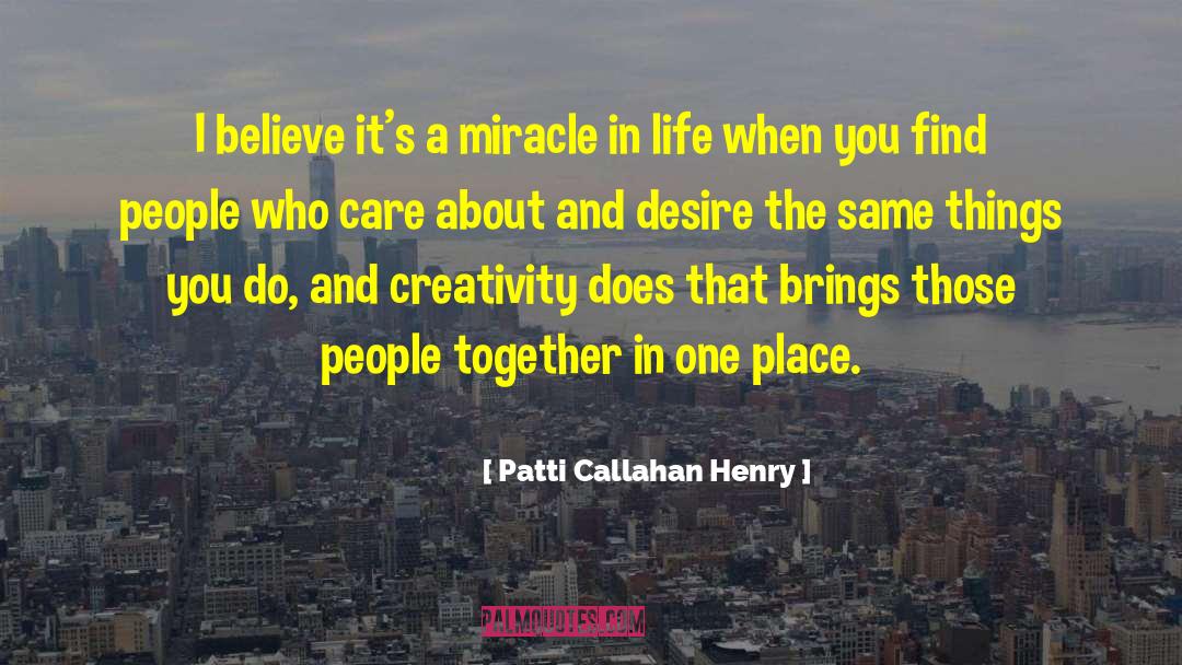 Patti Callahan Henry Quotes: I believe it's a miracle