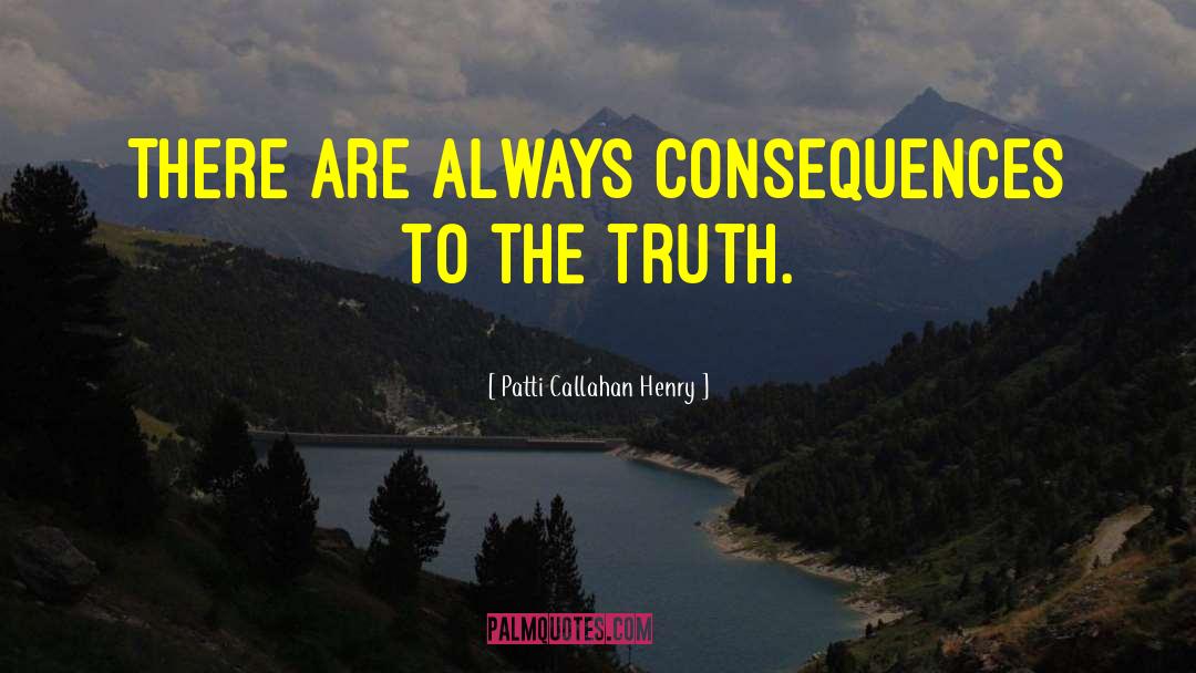 Patti Callahan Henry Quotes: There are always consequences to