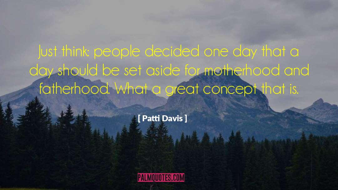 Patti Davis Quotes: Just think: people decided one