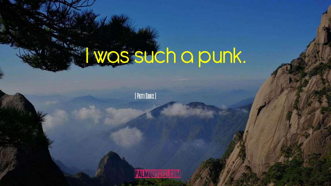 Patti Davis Quotes: I was such a punk.