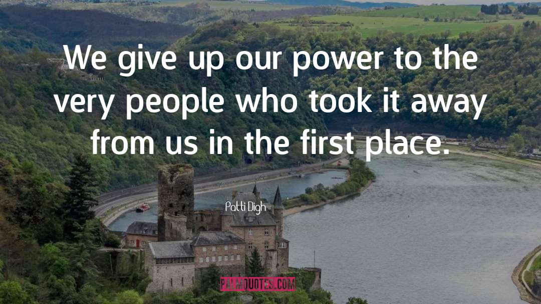 Patti Digh Quotes: We give up our power