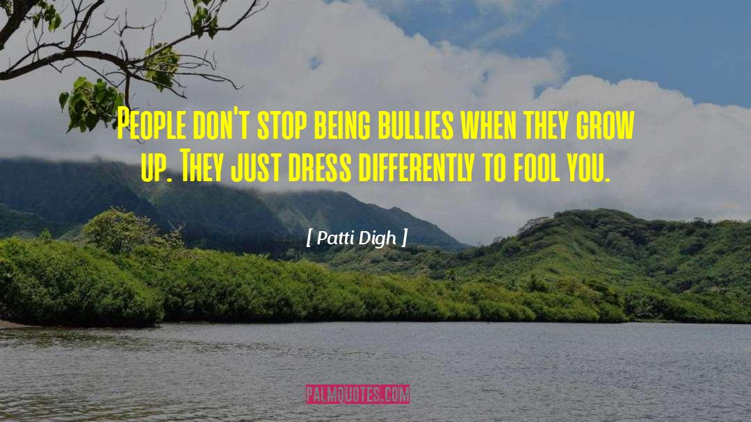 Patti Digh Quotes: People don't stop being bullies