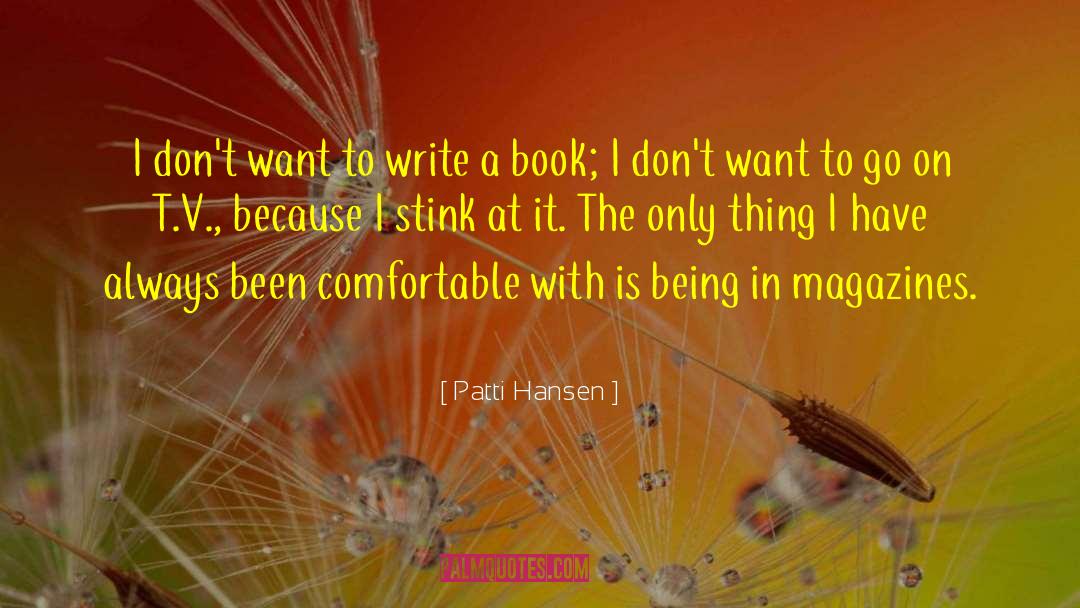 Patti Hansen Quotes: I don't want to write