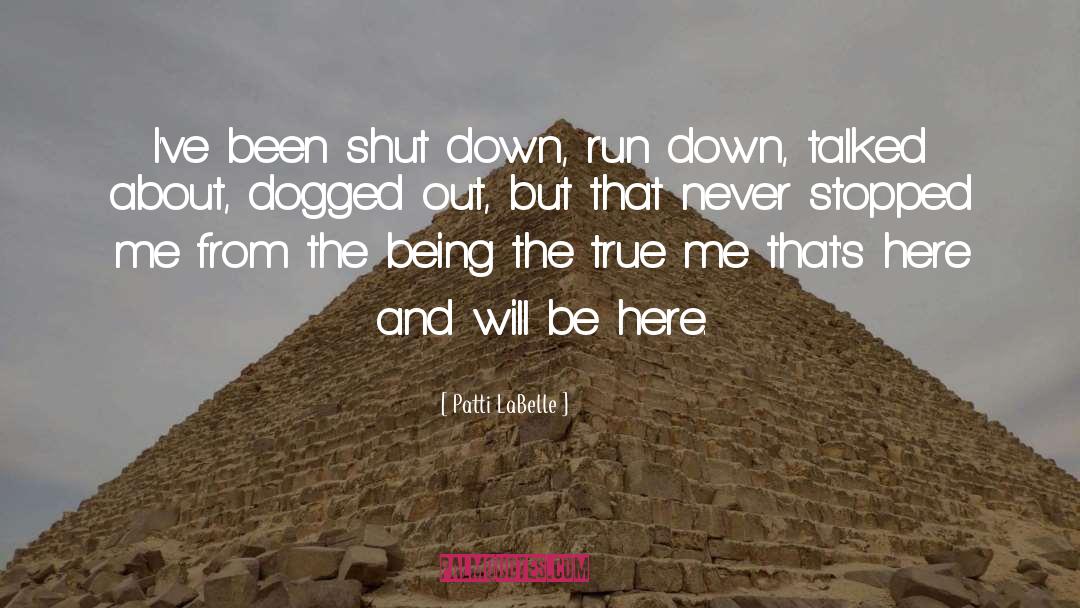 Patti LaBelle Quotes: I've been shut down, run