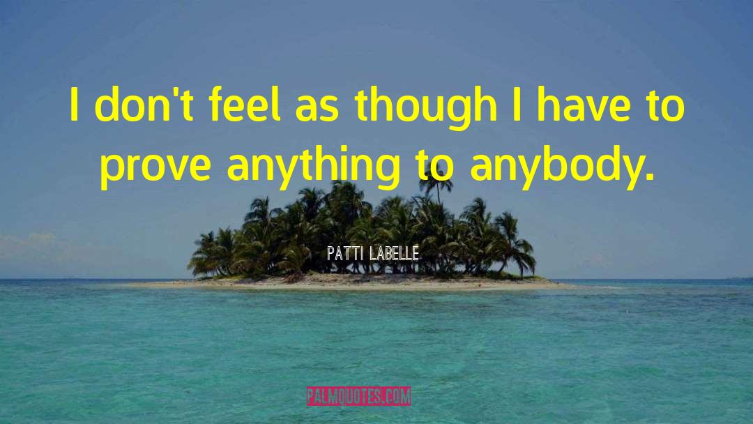 Patti LaBelle Quotes: I don't feel as though