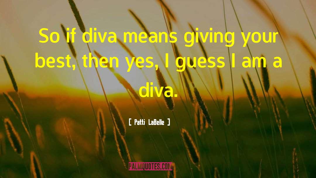 Patti LaBelle Quotes: So if diva means giving
