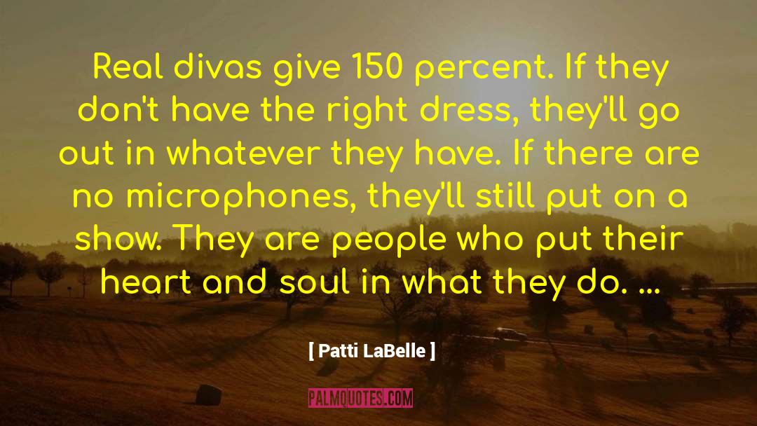 Patti LaBelle Quotes: Real divas give 150 percent.