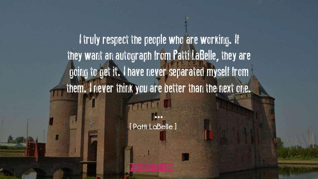 Patti LaBelle Quotes: I truly respect the people