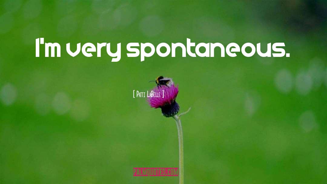 Patti LaBelle Quotes: I'm very spontaneous.