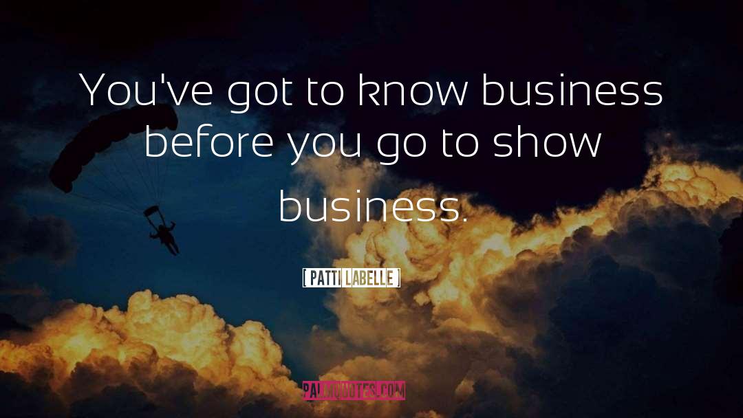 Patti LaBelle Quotes: You've got to know business