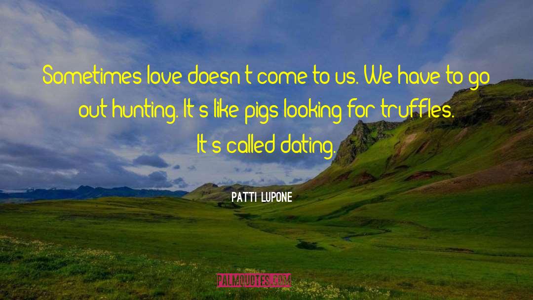 Patti LuPone Quotes: Sometimes love doesn't come to