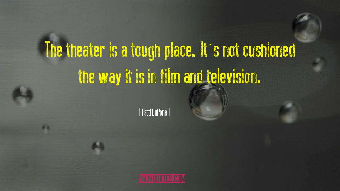 Patti LuPone Quotes: The theater is a tough