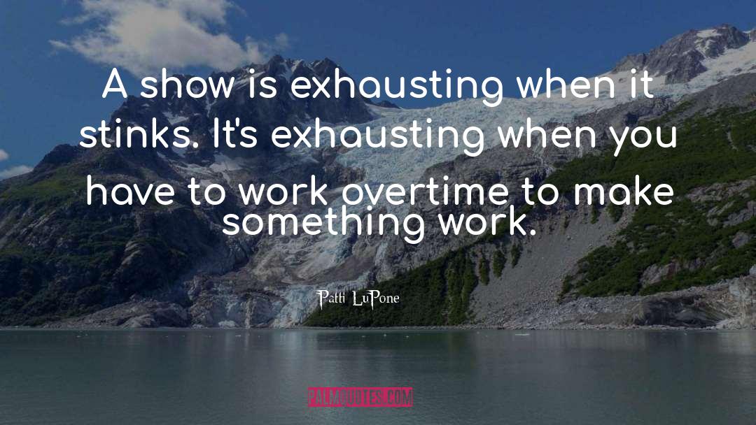 Patti LuPone Quotes: A show is exhausting when